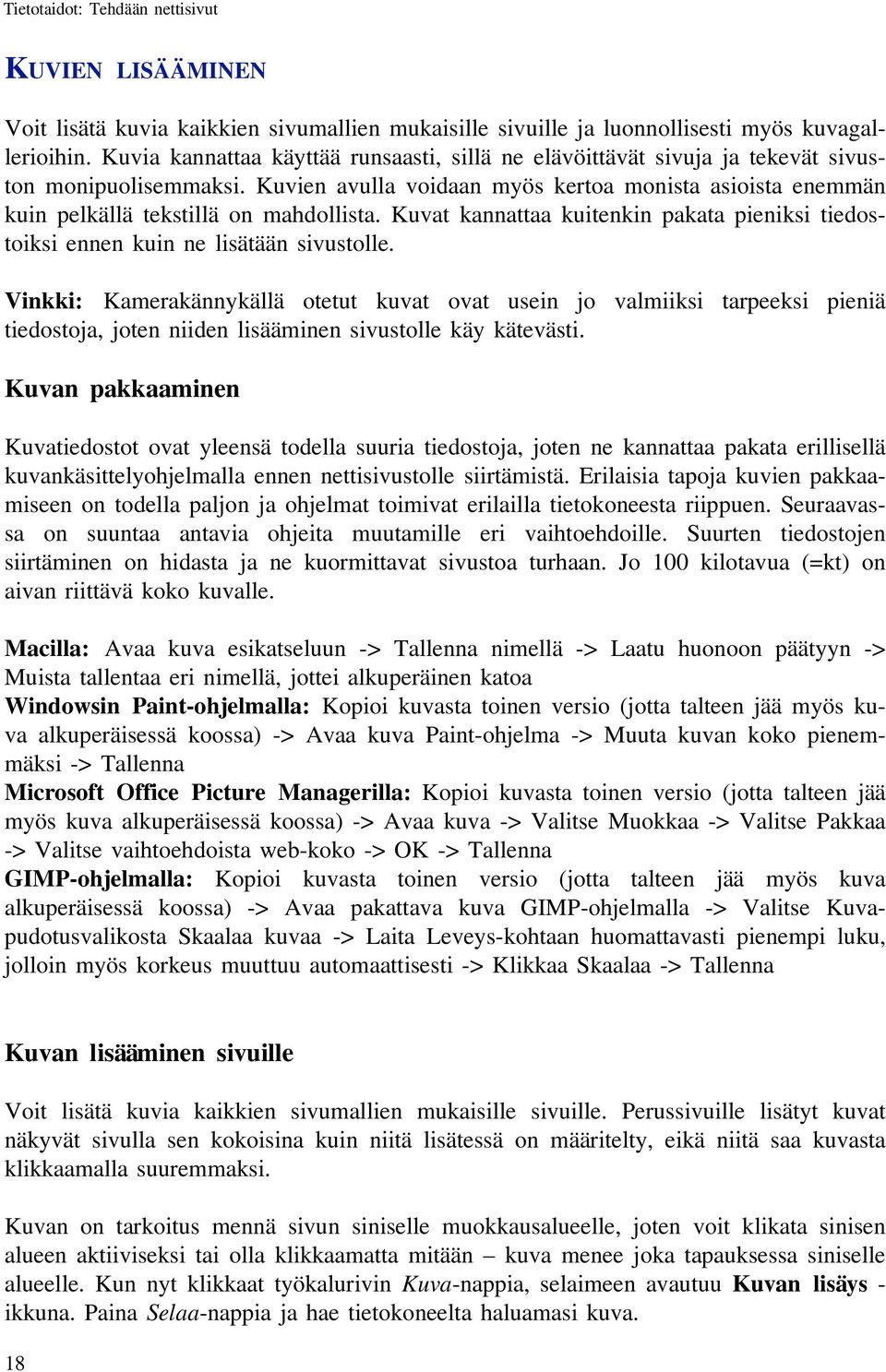 Kuvien avulla voidaan myös kertoa monista asioista enemmän kuin pelkällä tekstillä on mahdollista. Kuvat kannattaa kuitenkin pakata pieniksi tiedostoiksi ennen kuin ne lisätään sivustolle.