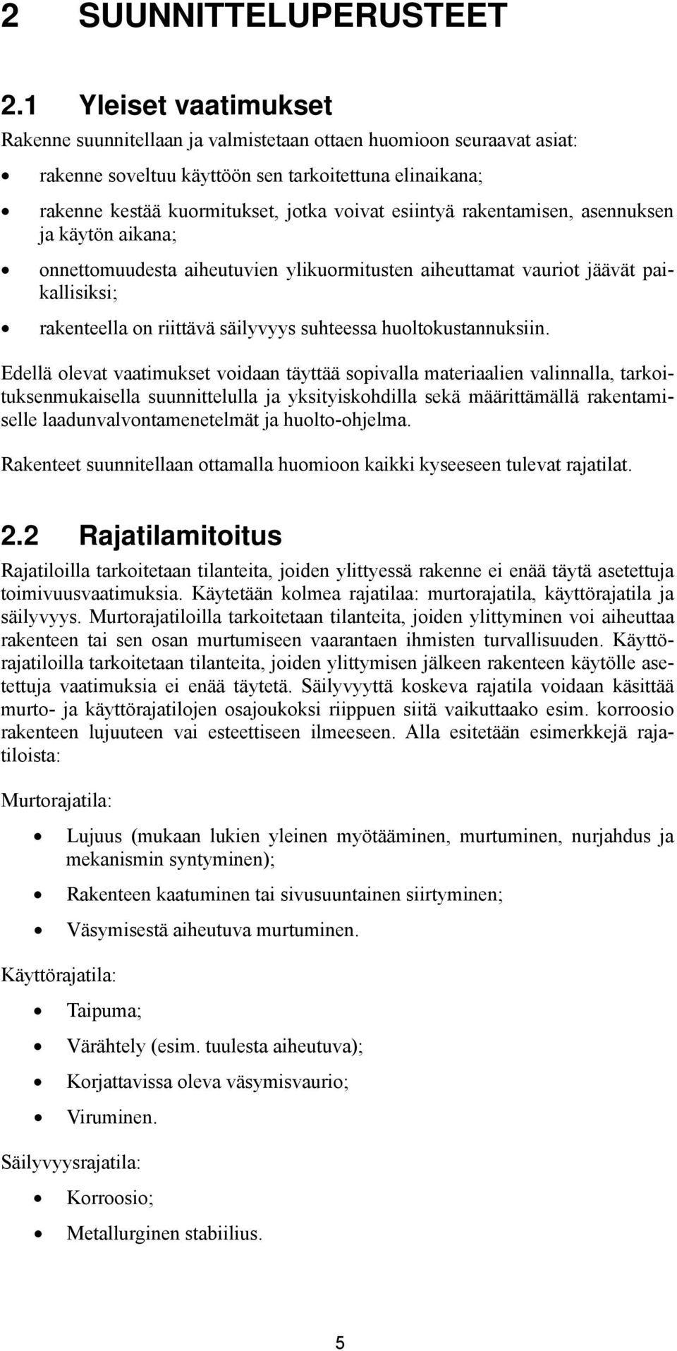 rakentamisen, asennuksen ja käytön aikana; onnettomuudesta aiheutuvien ylikuormitusten aiheuttamat vauriot jäävät paikallisiksi; rakenteella on riittävä säilyvyys suhteessa huoltokustannuksiin.