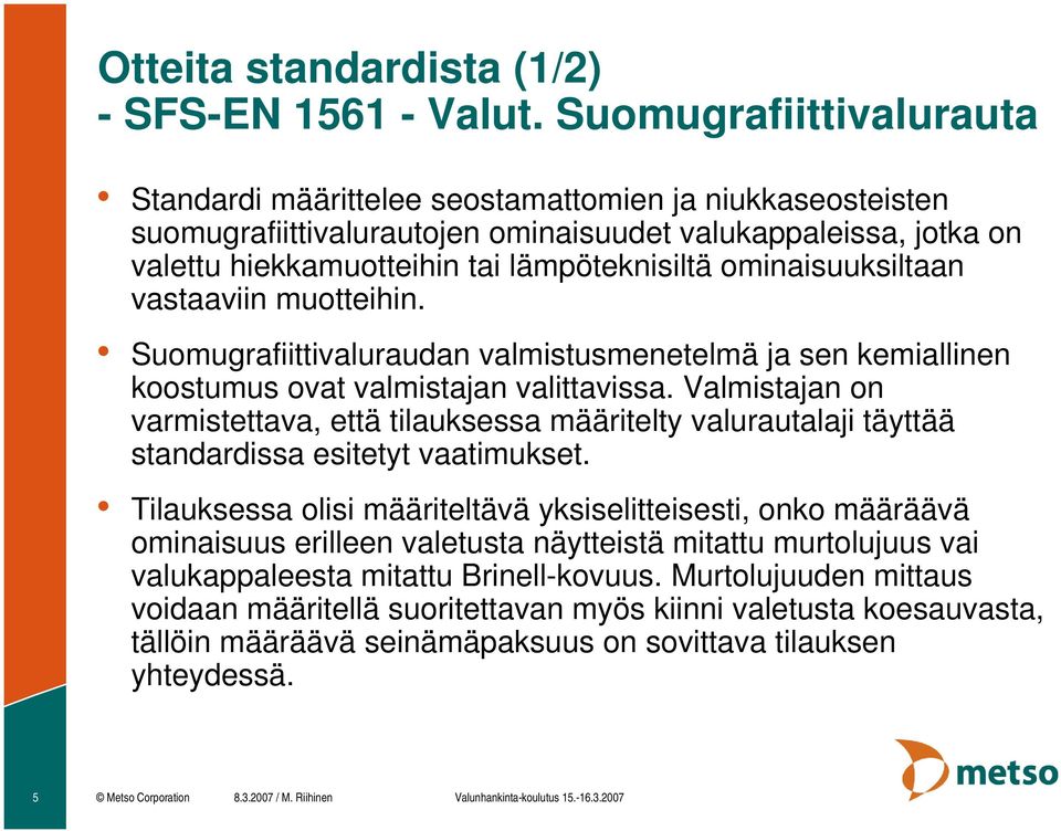 ominaisuuksiltaan vastaaviin muotteihin. Suomugrafiittivaluraudan valmistusmenetelmä ja sen kemiallinen koostumus ovat valmistajan valittavissa.