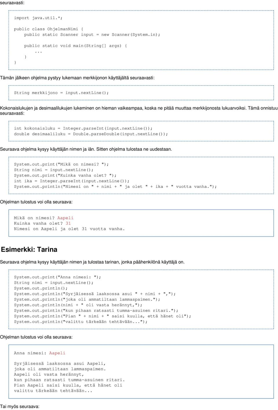 nextline(); Kokonaislukujen ja desimaalilukujen lukeminen on hieman vaikeampaa, koska ne pitää muuttaa merkkijonosta lukuarvoiksi. Tämä onnistuu seuraavasti: int kokonaisluku = Integer.parseInt(input.