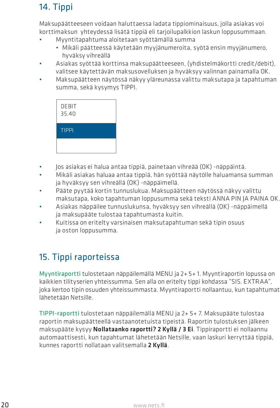 credit/debit), valitsee käytettävän maksusovelluksen ja hyväksyy valinnan painamalla OK. Maksupäätteen näytössä näkyy yläreunassa valittu maksutapa ja tapahtuman summa, sekä kysymys TIPPI. DEBIT 35.