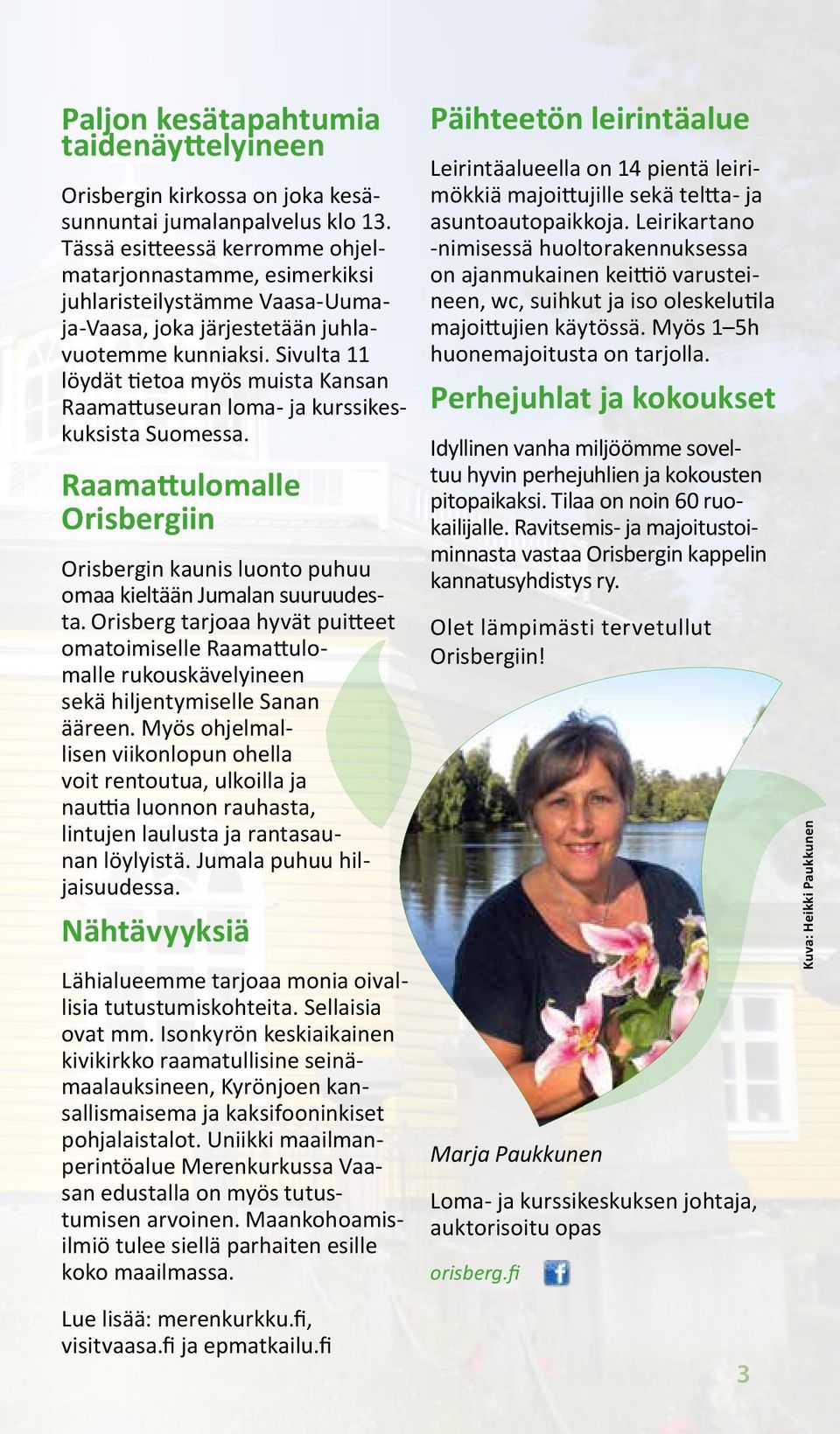 Sivulta 11 löydät tietoa myös muista Kansan Raamattuseuran loma- ja kurssikeskuksista Suomessa. Raamattulomalle Orisbergiin Orisbergin kaunis luonto puhuu omaa kieltään Jumalan suuruudesta.