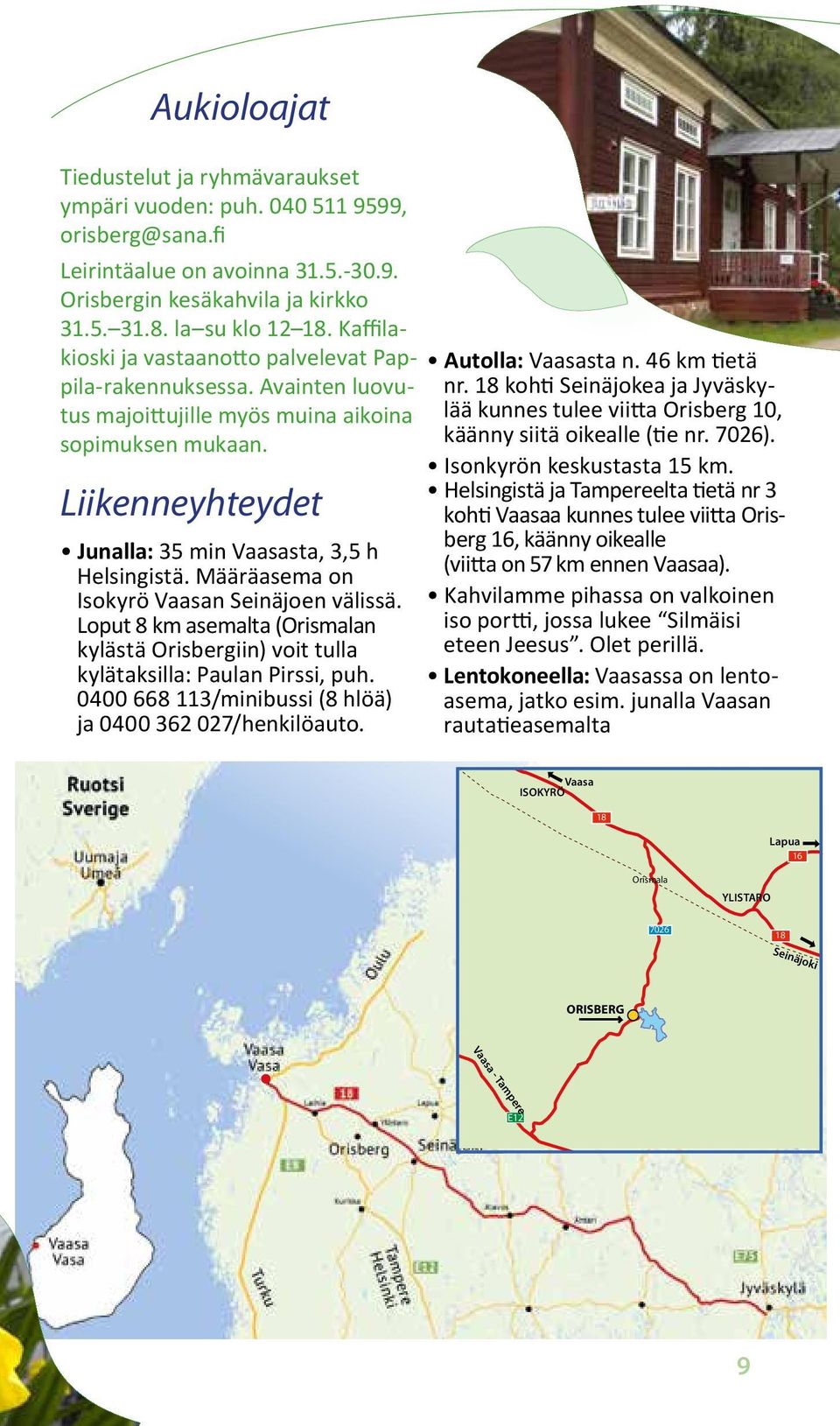 Määräasema on Isokyrö Vaasan Seinäjoen välissä. Loput 8 km asemalta (Orismalan kylästä Orisbergiin) voit tulla kylätaksilla: Paulan Pirssi, puh.