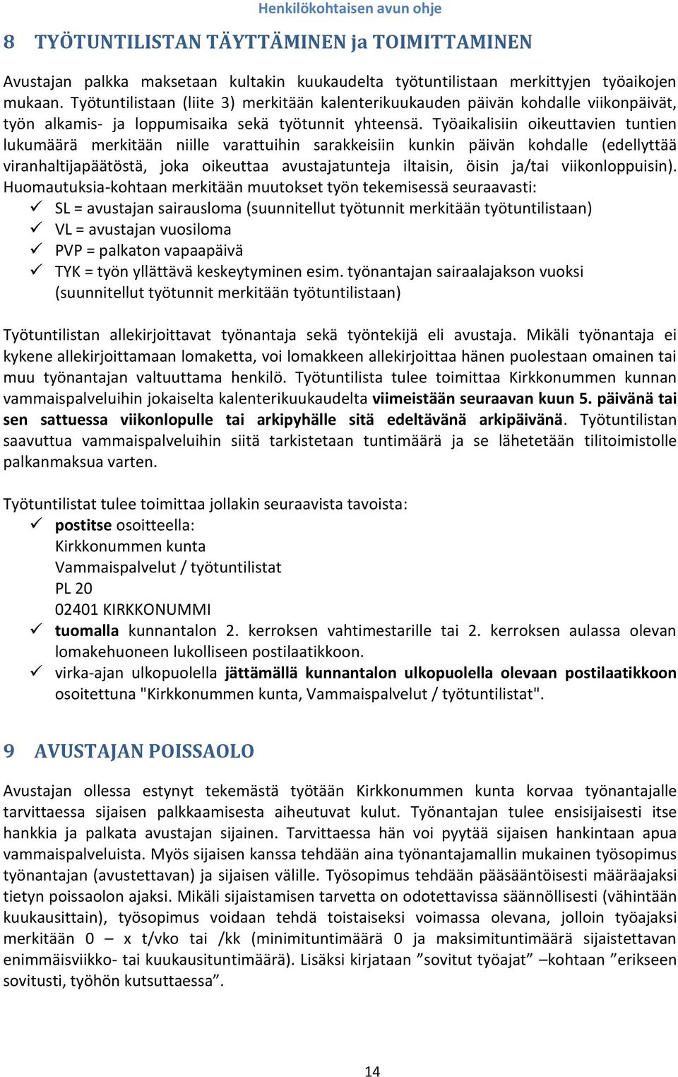 Työaikalisiin oikeuttavien tuntien lukumäärä merkitään niille varattuihin sarakkeisiin kunkin päivän kohdalle (edellyttää viranhaltijapäätöstä, joka oikeuttaa avustajatunteja iltaisin, öisin ja/tai