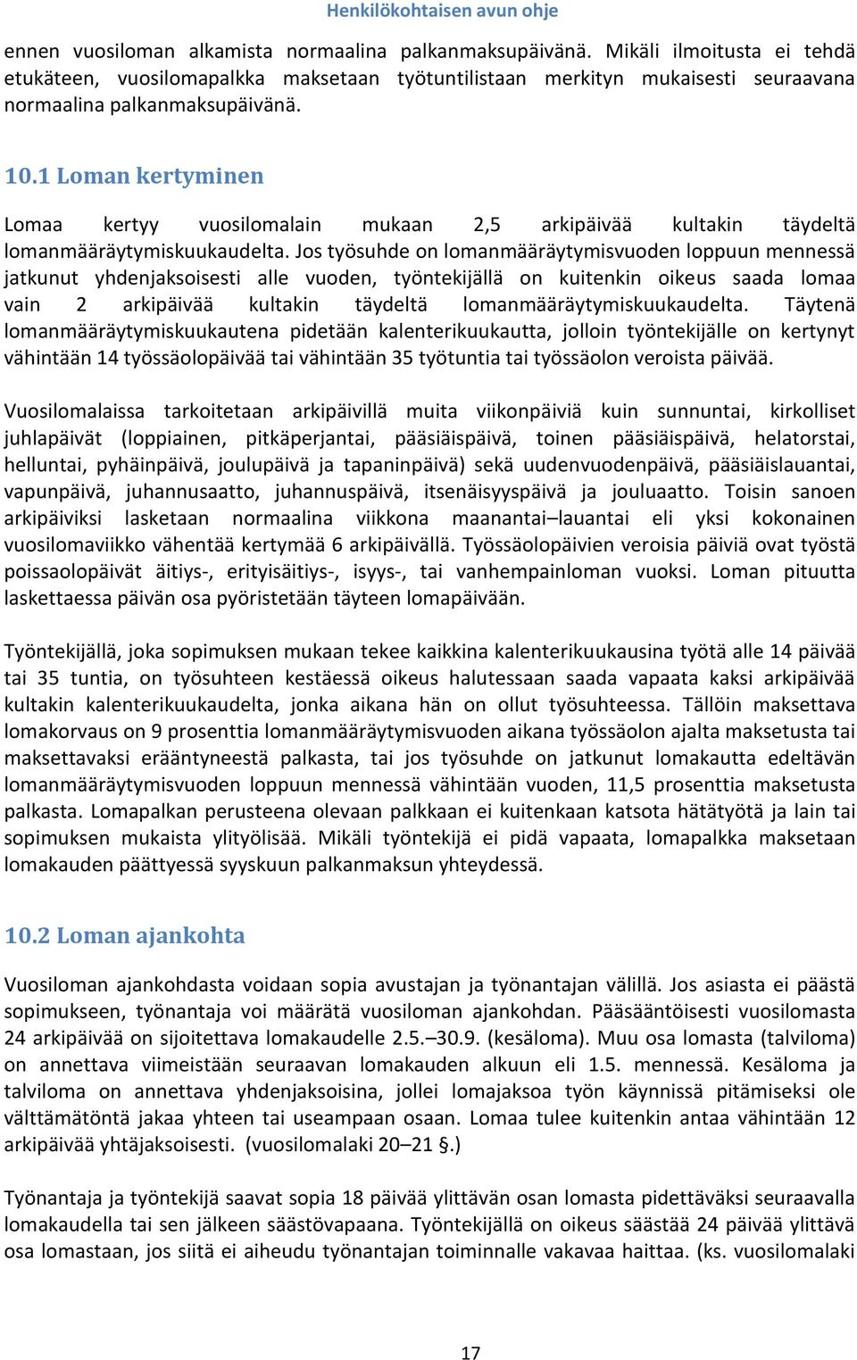 Jos työsuhde on lomanmääräytymisvuoden loppuun mennessä jatkunut yhdenjaksoisesti alle vuoden, työntekijällä on kuitenkin oikeus saada lomaa vain 2 arkipäivää kultakin täydeltä