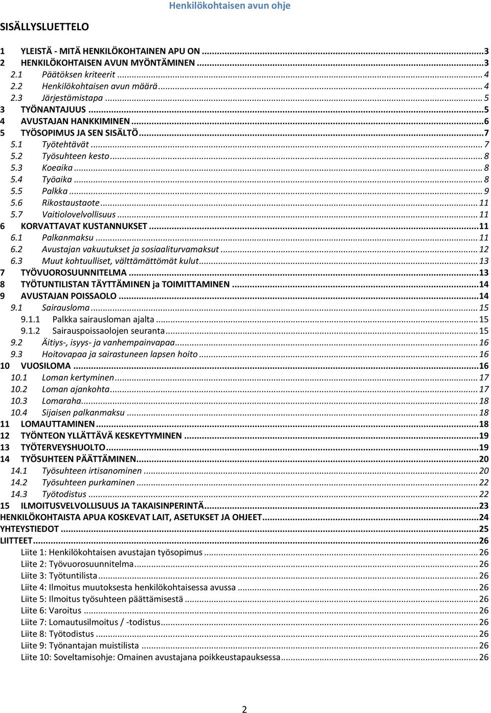 .. 11 5.7 Vaitiolovelvollisuus... 11 6 KORVATTAVAT KUSTANNUKSET... 11 6.1 Palkanmaksu... 11 6.2 Avustajan vakuutukset ja sosiaaliturvamaksut... 12 6.3 Muut kohtuulliset, välttämättömät kulut.