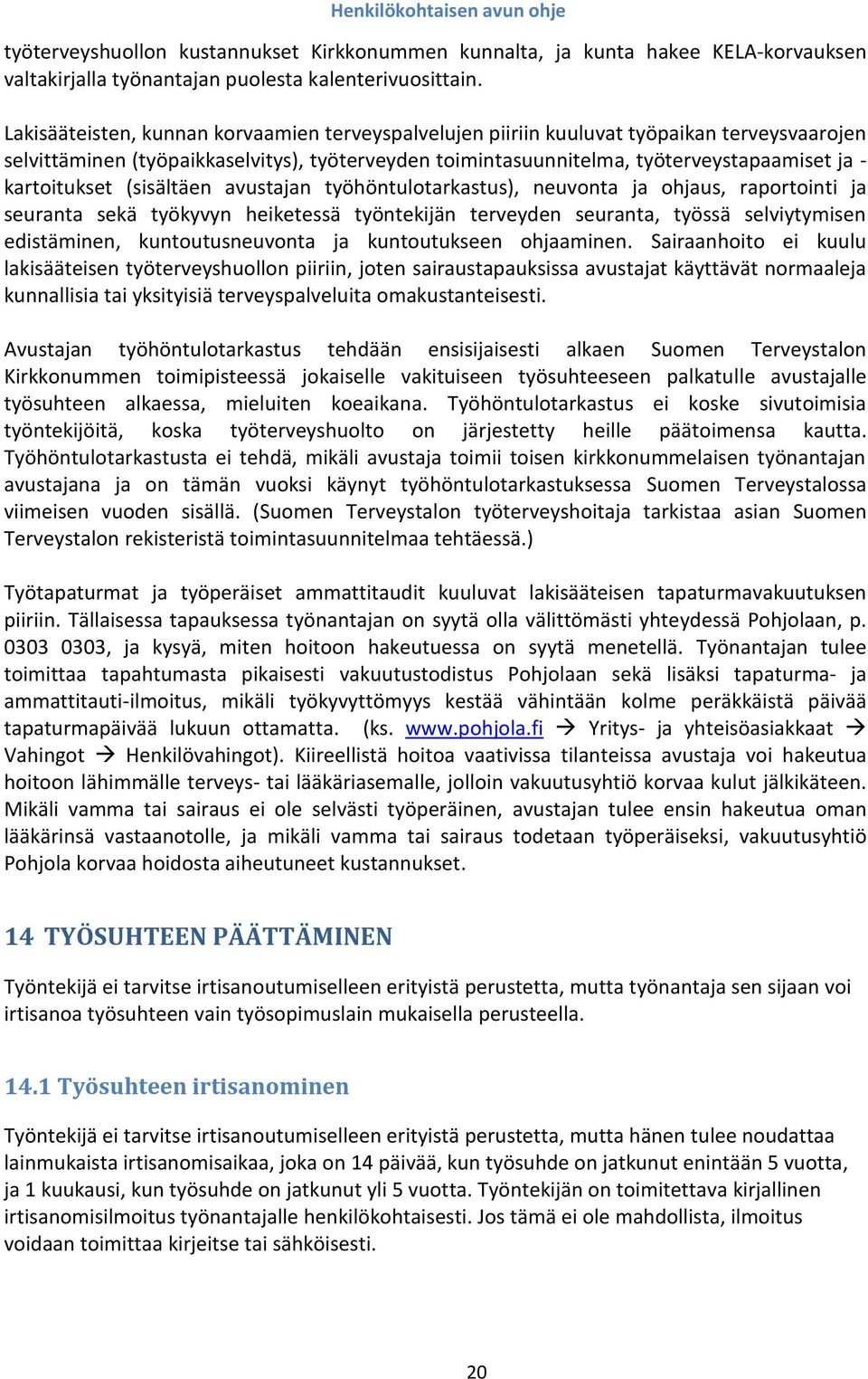 kartoitukset (sisältäen avustajan työhöntulotarkastus), neuvonta ja ohjaus, raportointi ja seuranta sekä työkyvyn heiketessä työntekijän terveyden seuranta, työssä selviytymisen edistäminen,