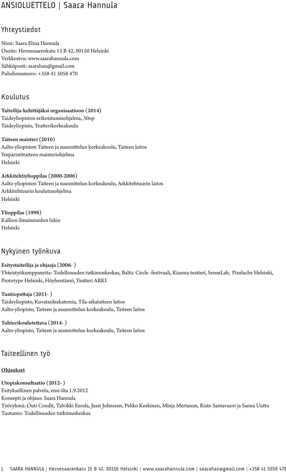 Aalto-yliopiston Taiteen ja suunnittelun korkeakoulu, Taiteen laitos Ympäristötaiteen maisteriohjelma Helsinki Arkkitehtiylioppilas (2000-2006) Aalto-yliopiston Taiteen ja suunnittelun korkeakoulu,