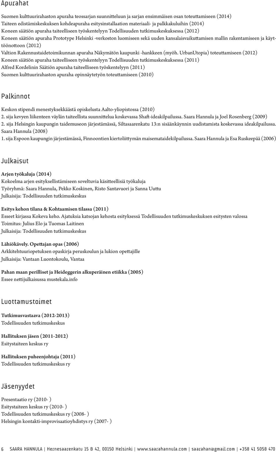 kansalaisvaikuttamisen mallin rakentamiseen ja käyttöönottoon (2012) Valtion Rakennustaidetoimikunnan apuraha Näkymätön kaupunki -hankkeen (myöh.