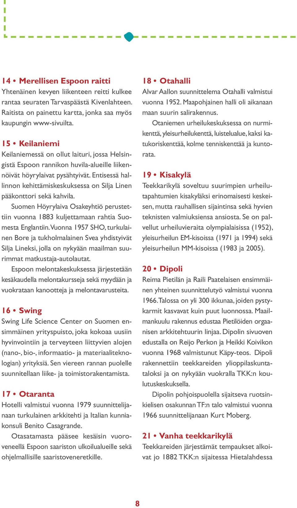 Entisessä hallinnon kehittämiskeskuksessa on Silja Linen pääkonttori sekä kahvila. Suomen Höyrylaiva Osakeyhtiö perustettiin vuonna 1883 kuljettamaan rahtia Suomesta Englantiin.