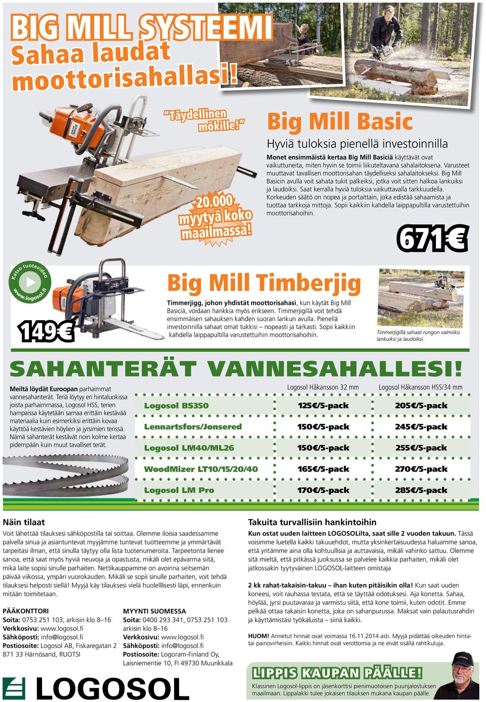 Varusteet muuttavat tavallisen moottorisahan täydelliseksi sahalaitokseksi. Big Mill Basicin avulla voit sahata tukit palkeiksi, jotka voit sitten halkoa lankuiksi ja laudoiksi.