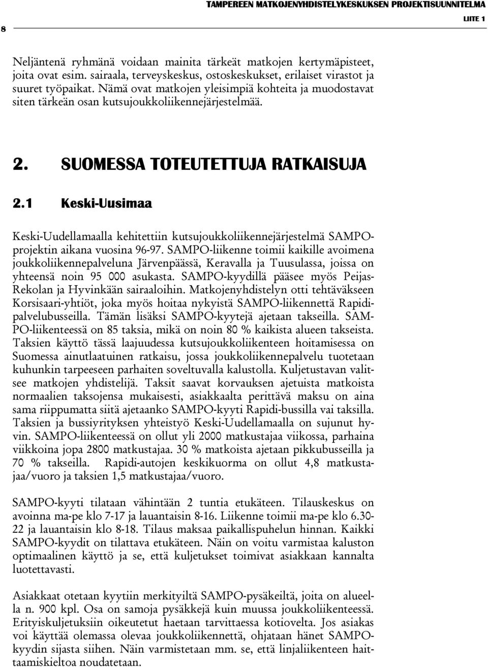 SUOMESSA TOTEUTETTUJA RATKAISUJA 2.1 Keski-Uusimaa Keski-Uudellamaalla kehitettiin kutsujoukkoliikennejärjestelmä SAMPOprojektin aikana vuosina 96-97.