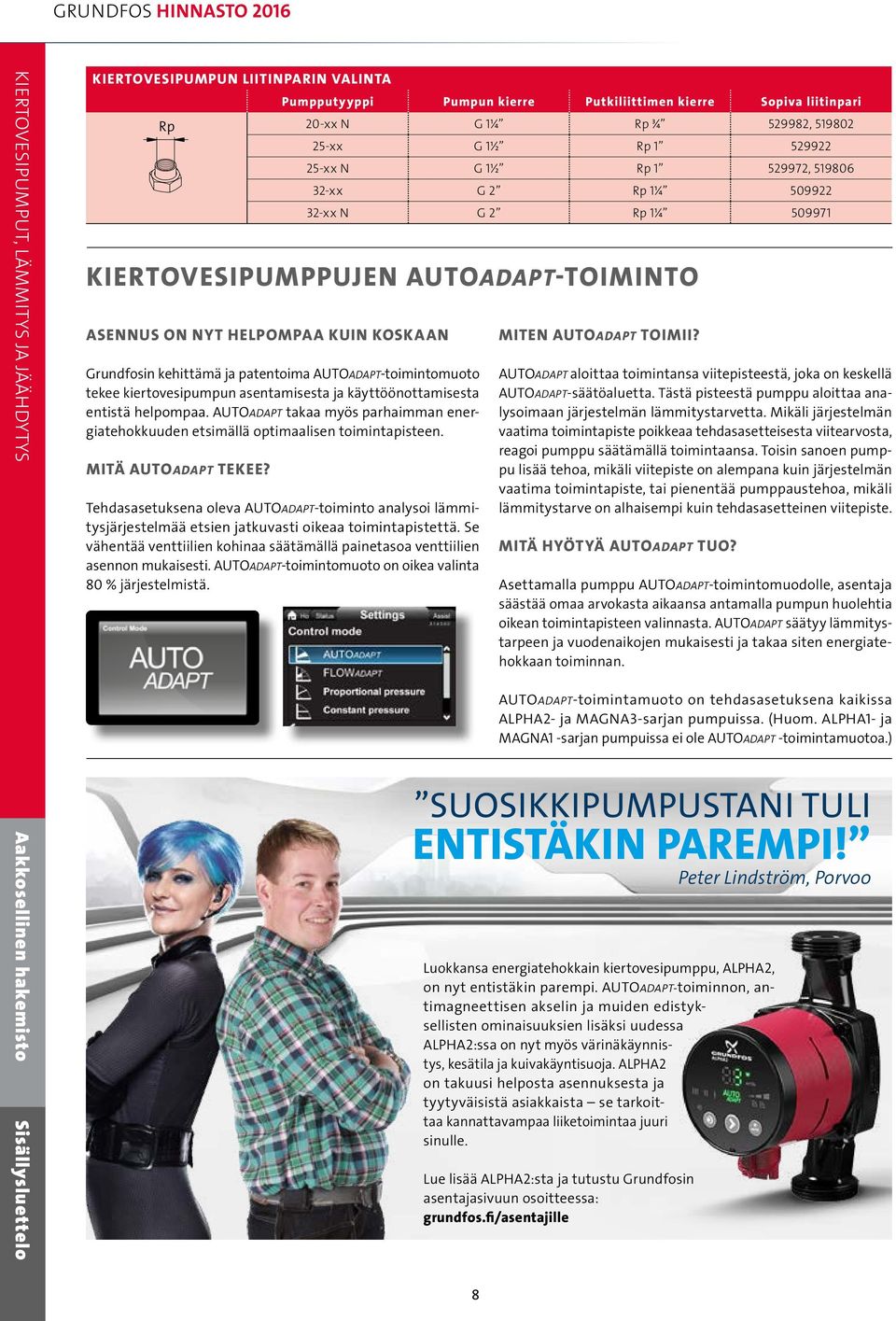 AUTOADAPT-toimintomuoto tekee kiertovesipumpun asentamisesta ja käyttöönottamisesta entistä helpompaa. AUTOADAPT takaa myös parhaimman energiatehokkuuden etsimällä optimaalisen toimintapisteen.