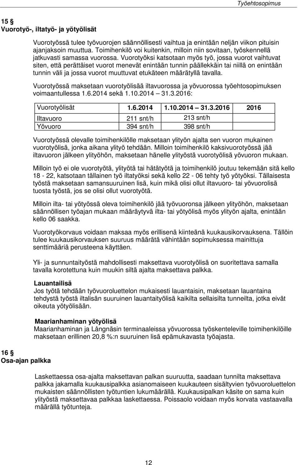 Vuorotyöksi katsotaan myös työ, jossa vuorot vaihtuvat siten, että perättäiset vuorot menevät enintään tunnin päällekkäin tai niillä on enintään tunnin väli ja jossa vuorot muuttuvat etukäteen