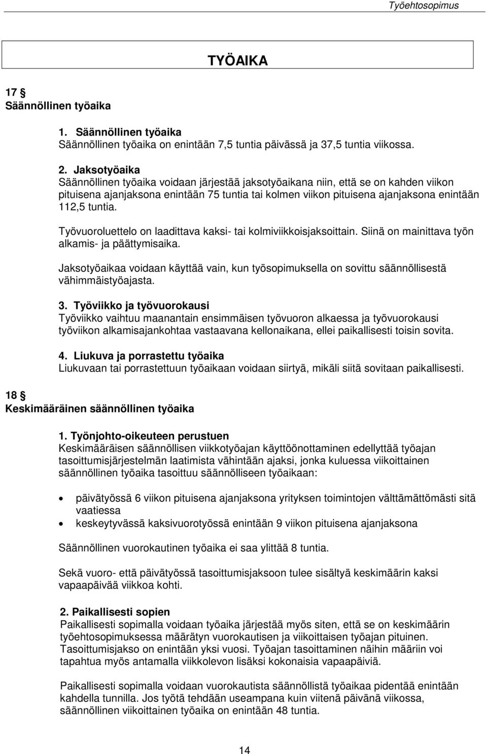 tuntia. Työvuoroluettelo on laadittava kaksi- tai kolmiviikkoisjaksoittain. Siinä on mainittava työn alkamis- ja päättymisaika.