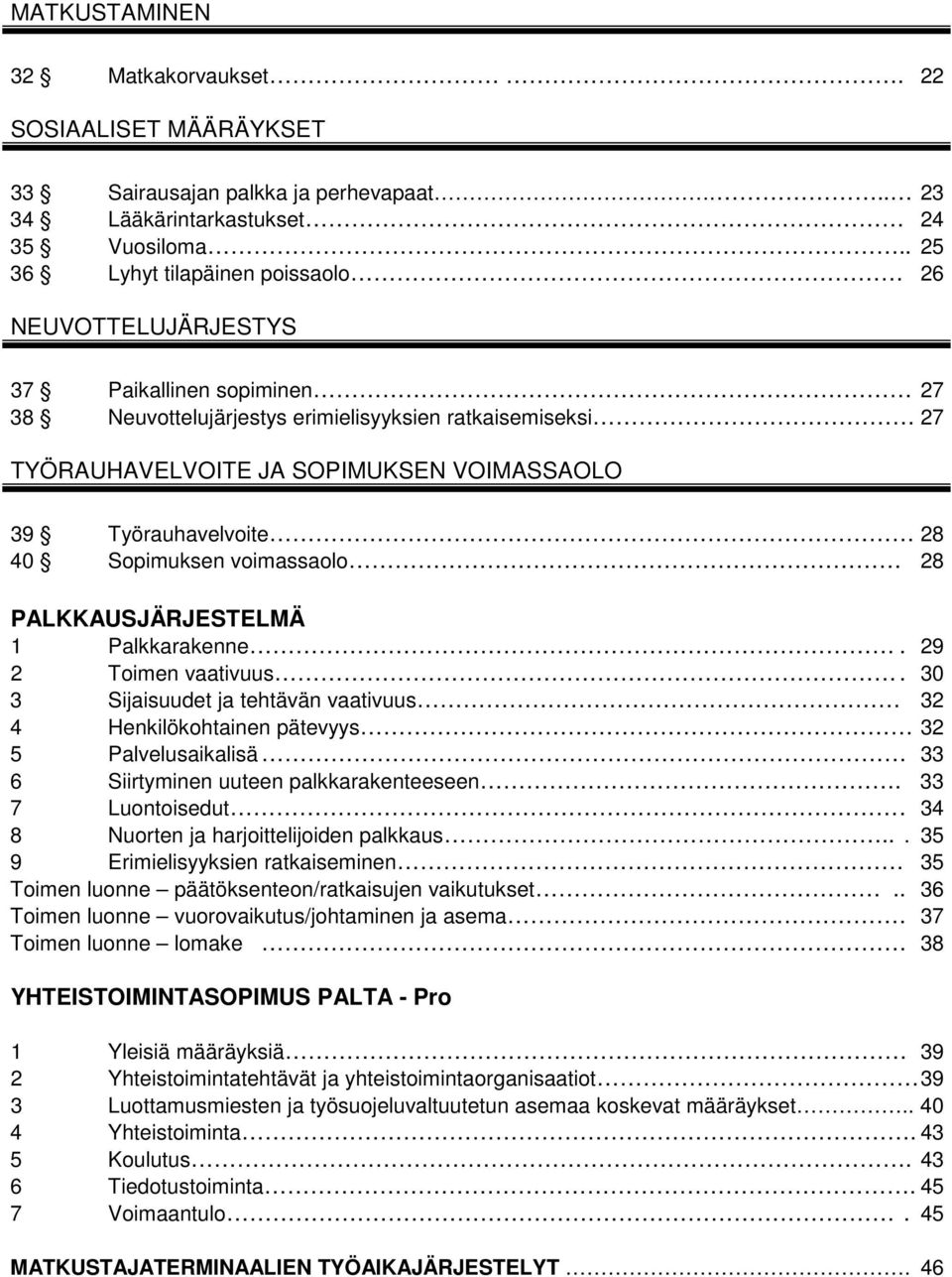 Työrauhavelvoite 28 40 Sopimuksen voimassaolo 28 PALKKAUSJÄRJESTELMÄ 1 Palkkarakenne. 29 2 Toimen vaativuus.