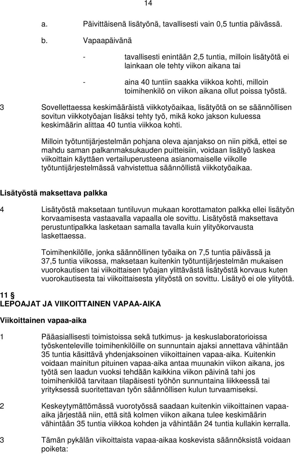 työstä. 3 Sovellettaessa keskimääräistä viikkotyöaikaa, lisätyötä on se säännöllisen sovitun viikkotyöajan lisäksi tehty työ, mikä koko jakson kuluessa keskimäärin alittaa 40 tuntia viikkoa kohti.