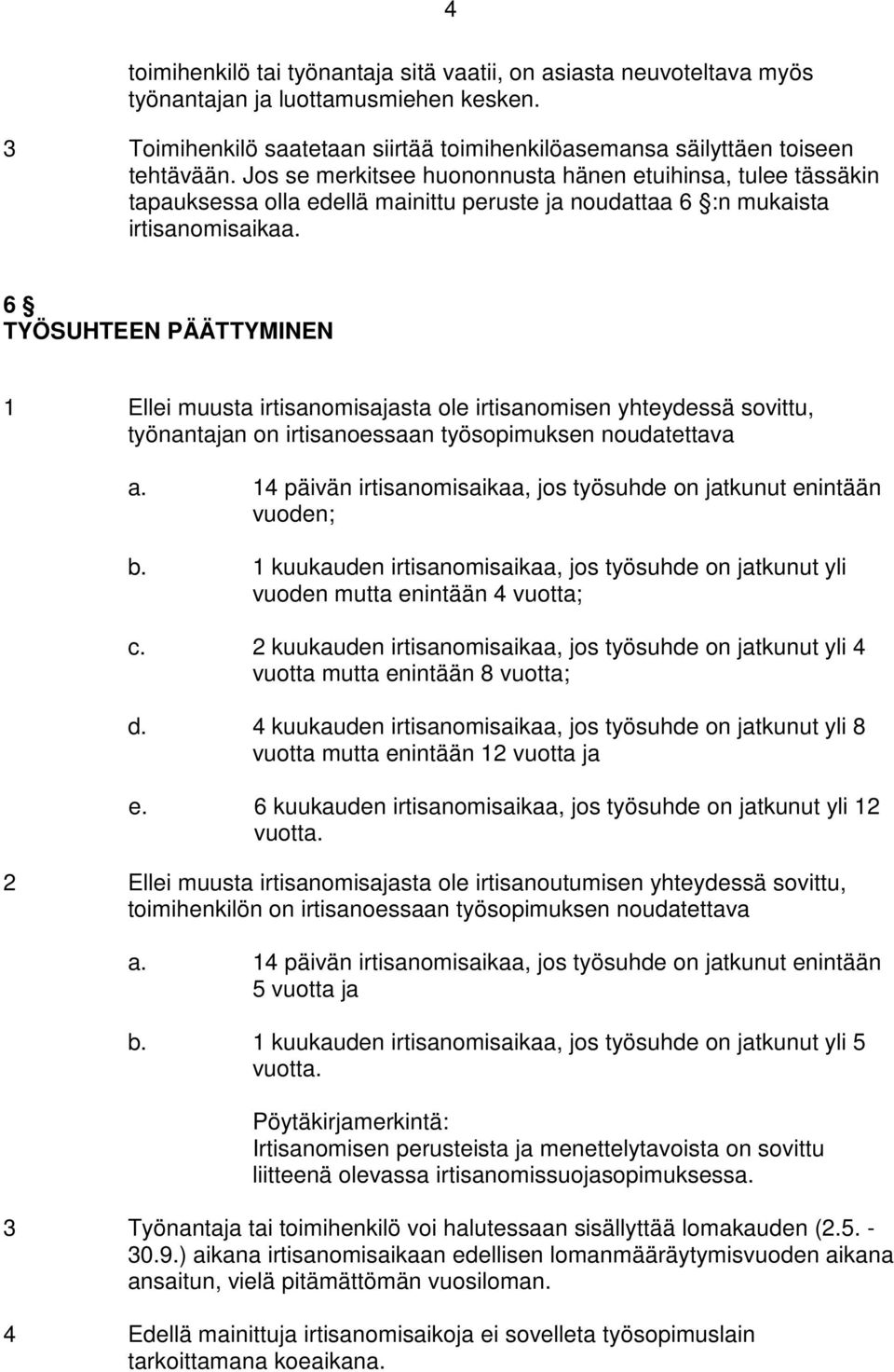 6 TYÖSUHTEEN PÄÄTTYMINEN 1 Ellei muusta irtisanomisajasta ole irtisanomisen yhteydessä sovittu, työnantajan on irtisanoessaan työsopimuksen noudatettava a.