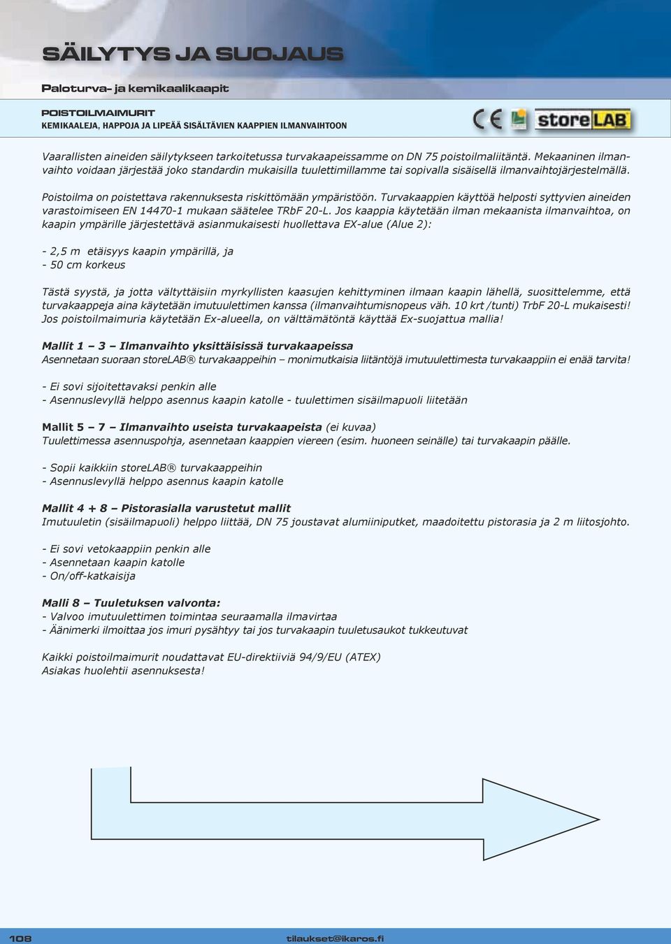 Poistoilma on poistettava rakennuksesta riskittömään ympäristöön. Turvakaappien käyttöä helposti syttyvien aineiden varastoimiseen EN 14470-1 mukaan säätelee TRbF 20-L.