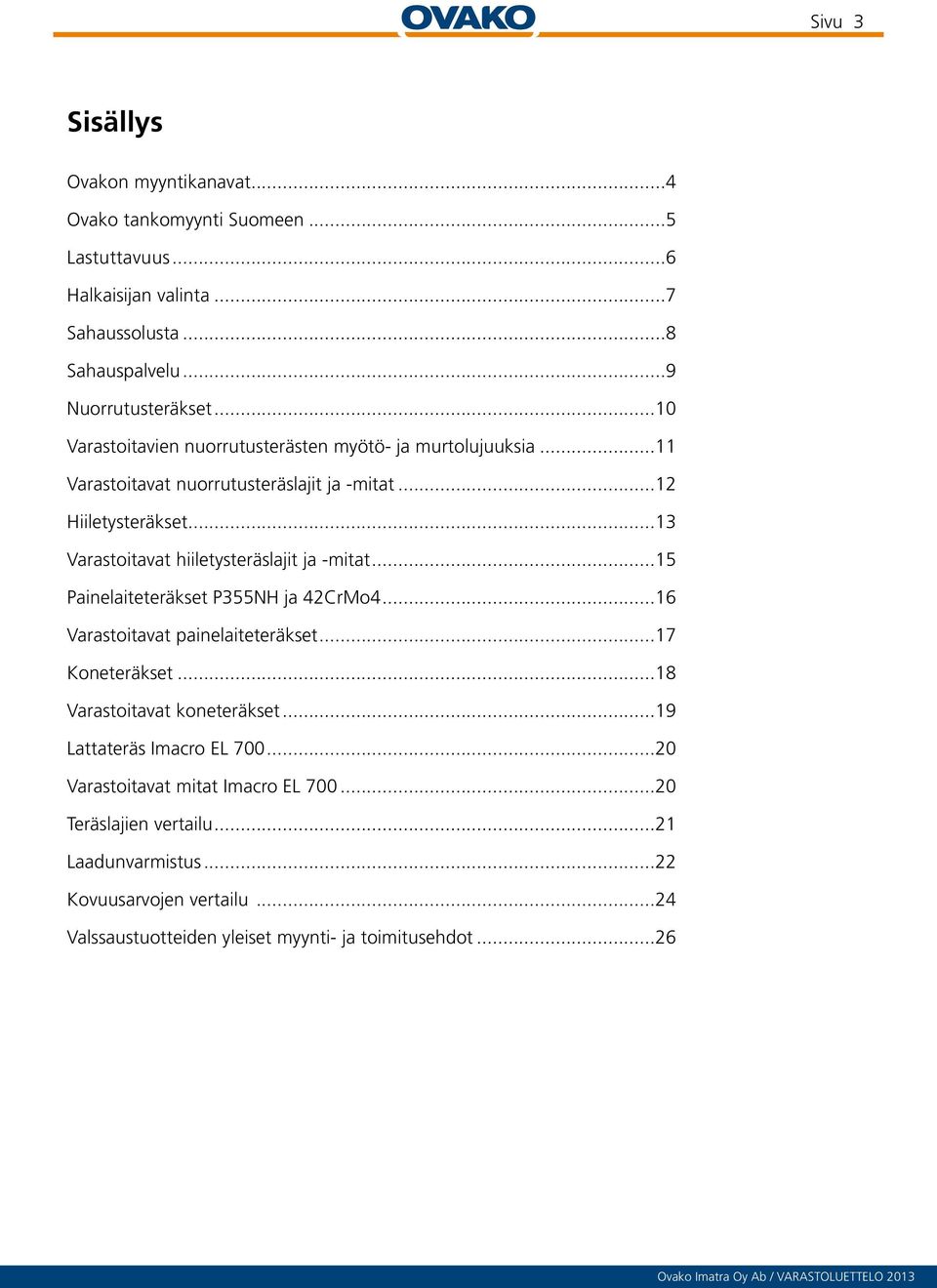 ..13 Varastoitavat hiiletysteräslajit ja -mitat...15 Painelaiteteräkset P355NH ja 42CrMo4...16 Varastoitavat painelaiteteräkset...17 Koneteräkset.