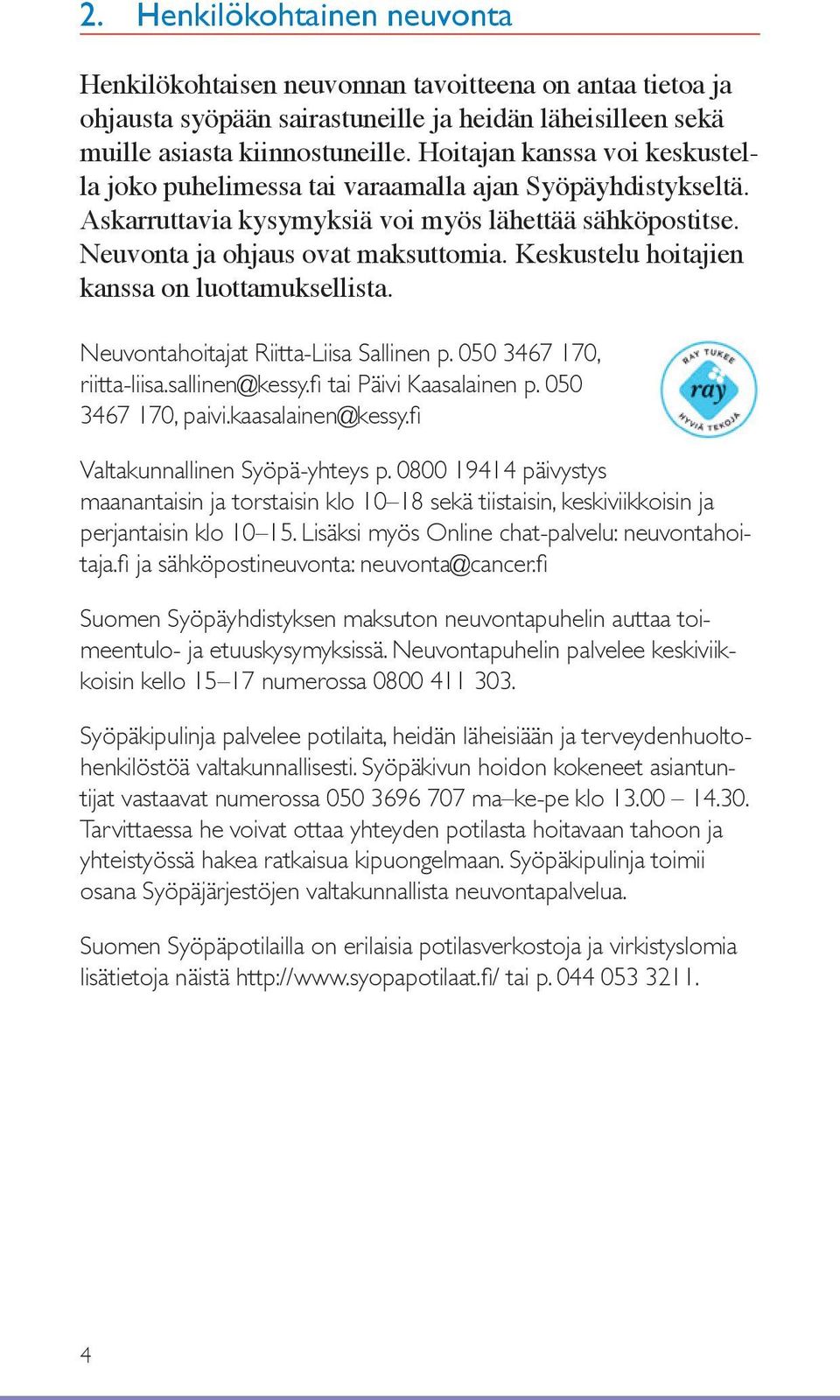 Keskustelu hoitajien kanssa on luottamuksellista. Neuvontahoitajat Riitta-Liisa Sallinen p. 050 3467 170, riitta-liisa.sallinen@kessy.fi tai Päivi Kaasalainen p. 050 3467 170, paivi.kaasalainen@kessy.