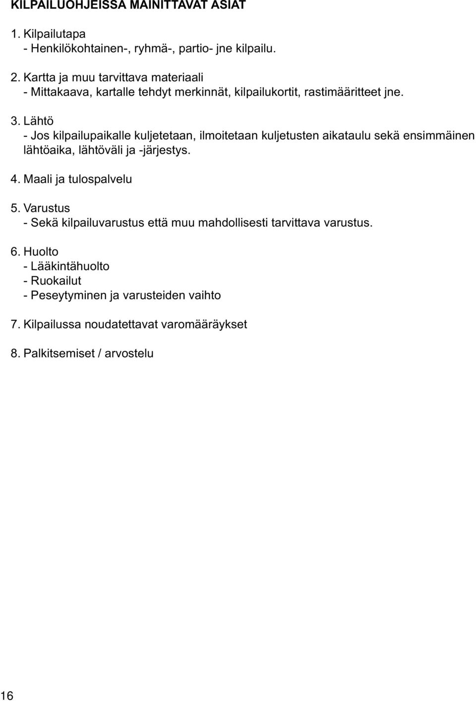 Lähtö - Jos kilpailupaikalle kuljetetaan, ilmoitetaan kuljetusten aikataulu sekä ensimmäinen lähtöaika, lähtöväli ja -järjestys. 4.