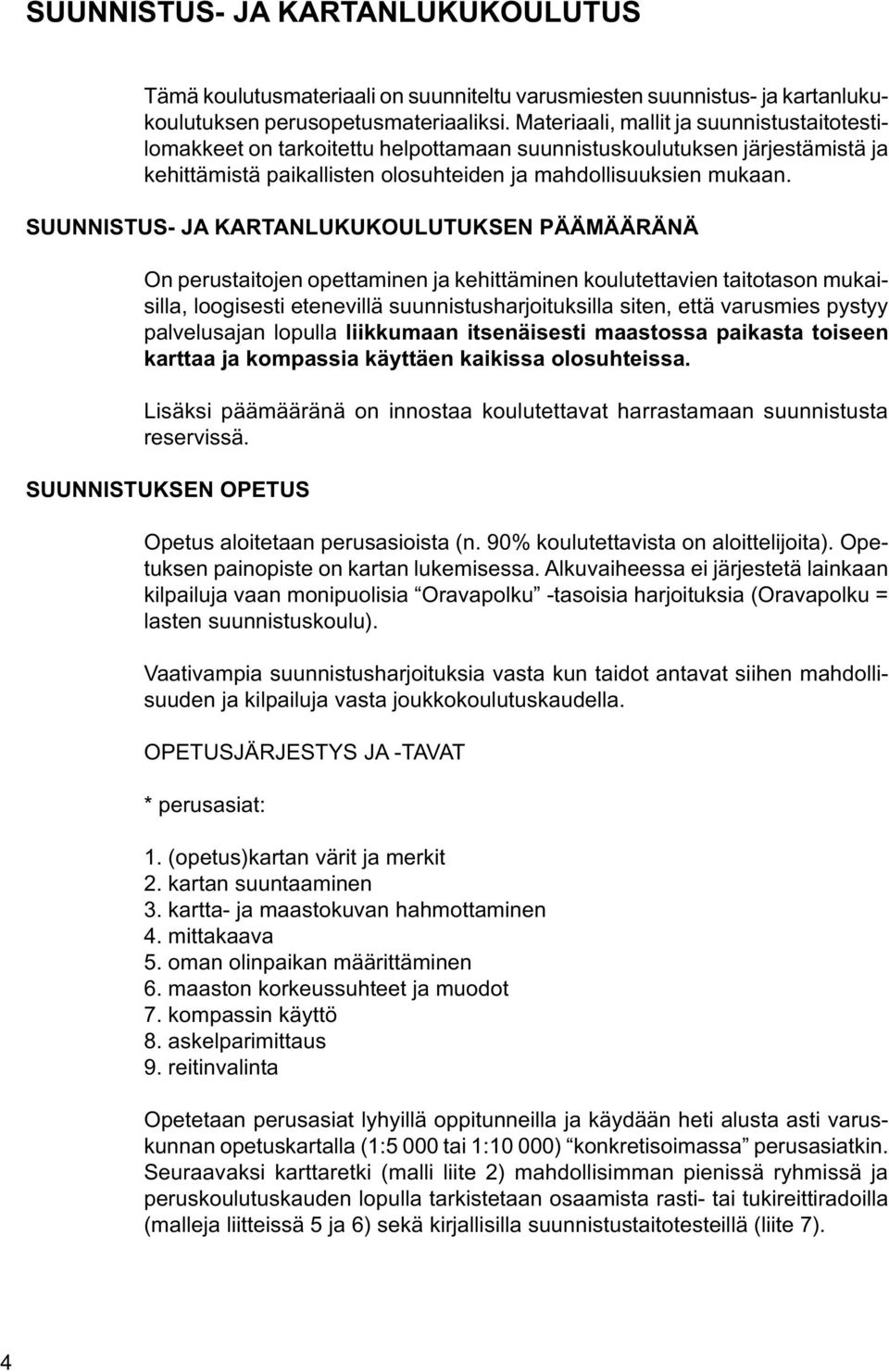 SUUNNISTUS- JA KARTANLUKUKOULUTUKSEN PÄÄMÄÄRÄNÄ On perustaitojen opettaminen ja kehittäminen koulutettavien taitotason mukaisilla, loogisesti etenevillä suunnistusharjoituksilla siten, että varusmies