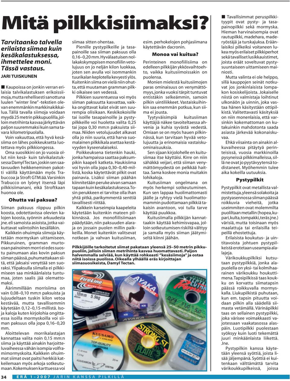 Tällä tavalla siimoja voidaan myydä 25 metrin pikkupuolilla,jolloin metrihinta kasvaa järkyttävän paljon suuremmaksi kuin sama tavara kilometripuolalla.