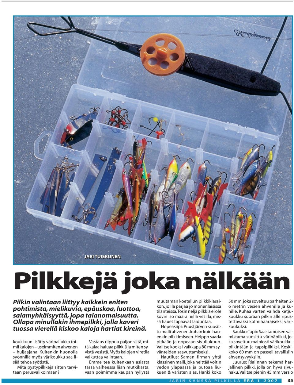 Kuitenkin huonolla syönnillä myös värikoukku saa lisää tehoa syötistä. Mitä pystypilkkejä sitten tarvitaan perusvalikoimaan?