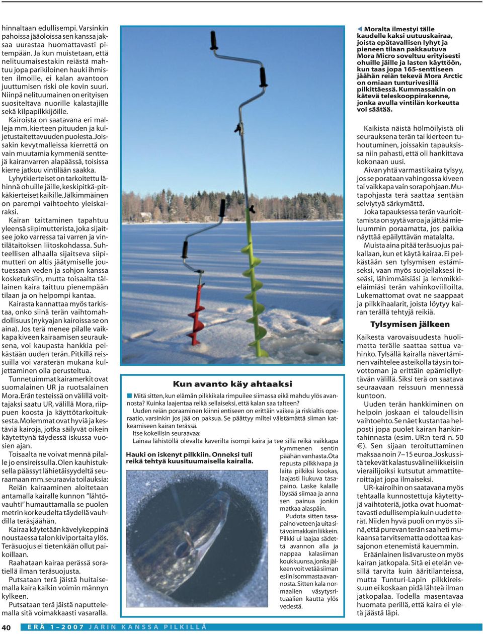 Niinpä nelituumainen on erityisen suositeltava nuorille kalastajille sekä kilpapilkkijöille. Kairoista on saatavana eri malleja mm. kierteen pituuden ja kuljetustaitettavuuden puolesta.