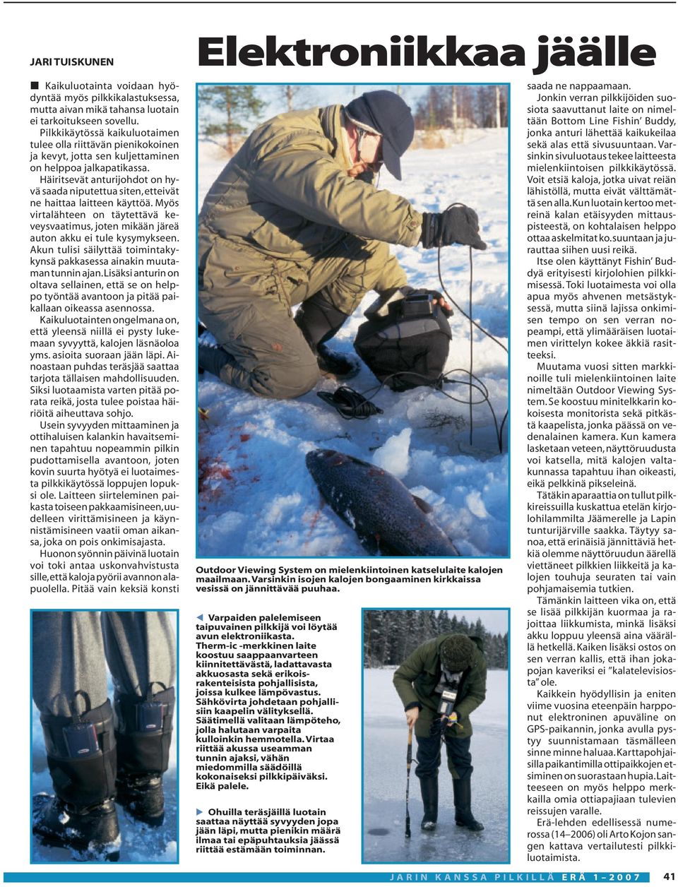 Häiritsevät anturijohdot on hyvä saada niputettua siten,etteivät ne haittaa laitteen käyttöä. Myös virtalähteen on täytettävä keveysvaatimus, joten mikään järeä auton akku ei tule kysymykseen.