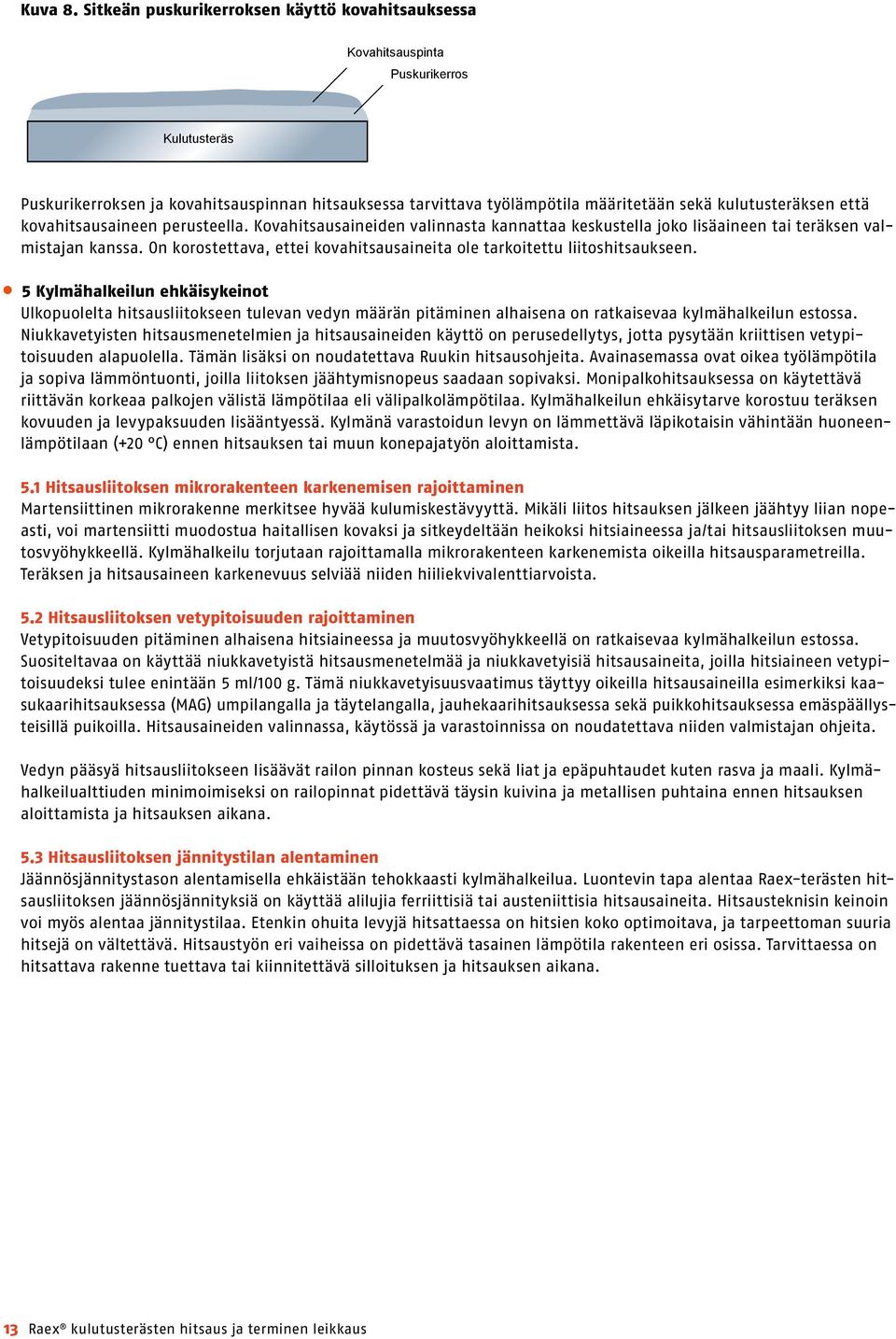 kulutusteräksen että kovahitsausaineen perusteella. Kovahitsausaineiden valinnasta kannattaa keskustella joko lisäaineen tai teräksen valmistajan kanssa.