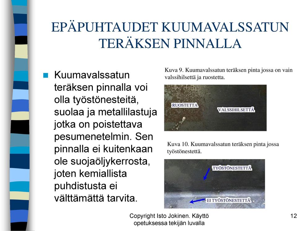 Sen pinnalla ei kuitenkaan ole suojaöljykerrosta, joten kemiallista puhdistusta ei välttämättä tarvita.