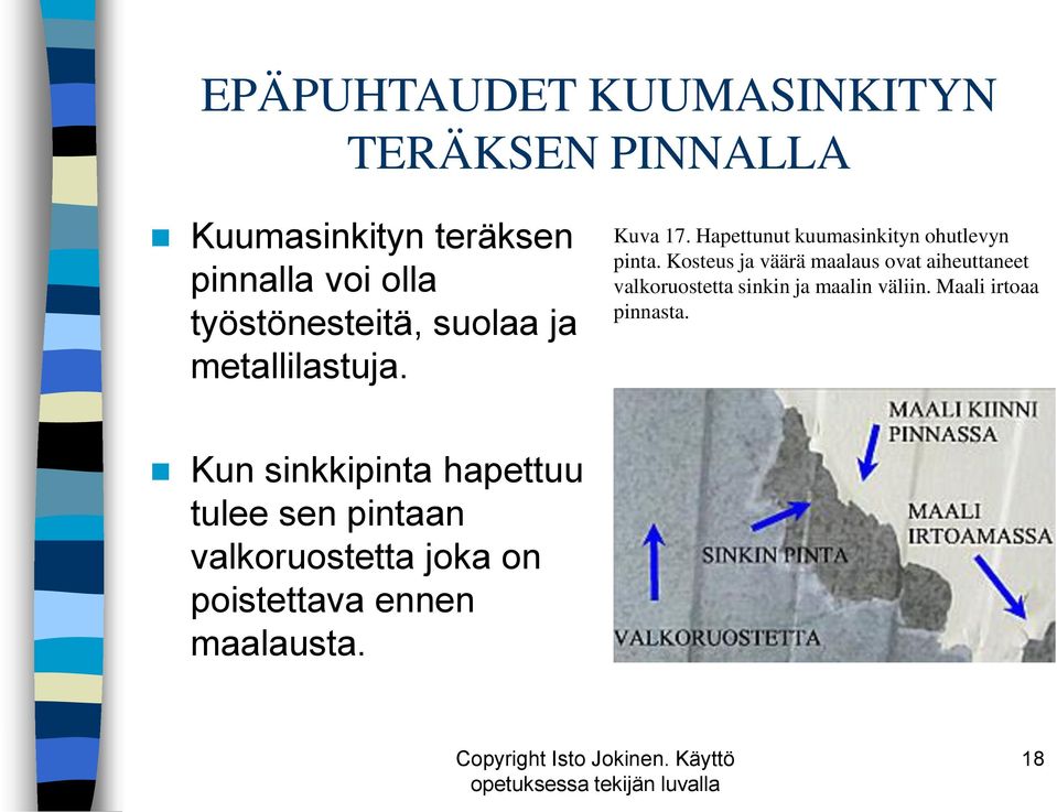 Kosteus ja väärä maalaus ovat aiheuttaneet valkoruostetta sinkin ja maalin väliin.