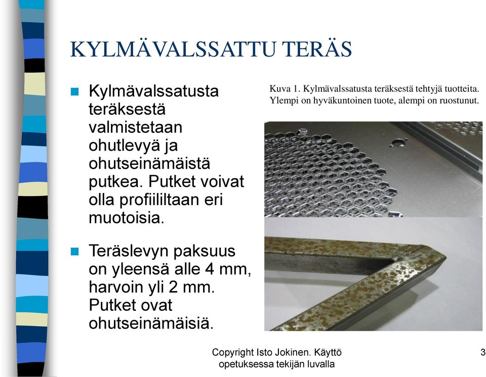 Kylmävalssatusta teräksestä tehtyjä tuotteita.