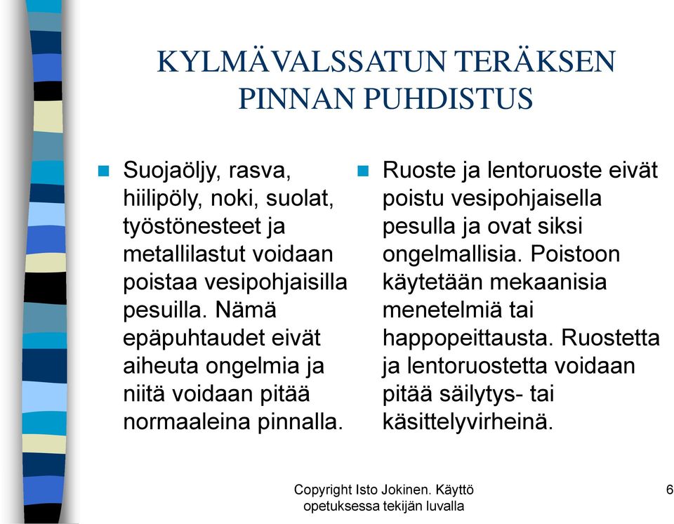 Nämä epäpuhtaudet eivät aiheuta ongelmia ja niitä voidaan pitää normaaleina pinnalla.