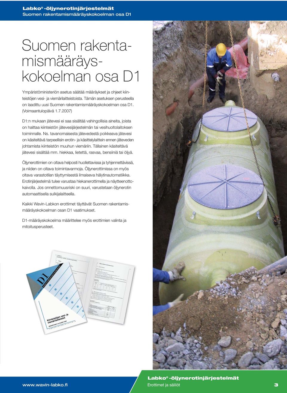 2007) D1:n mukaan jätevesi ei saa sisältää vahingollisia aineita, joista on haittaa kiinteistön jätevesijärjestelmän tai vesihuoltolaitoksen toiminnalle. Ns.