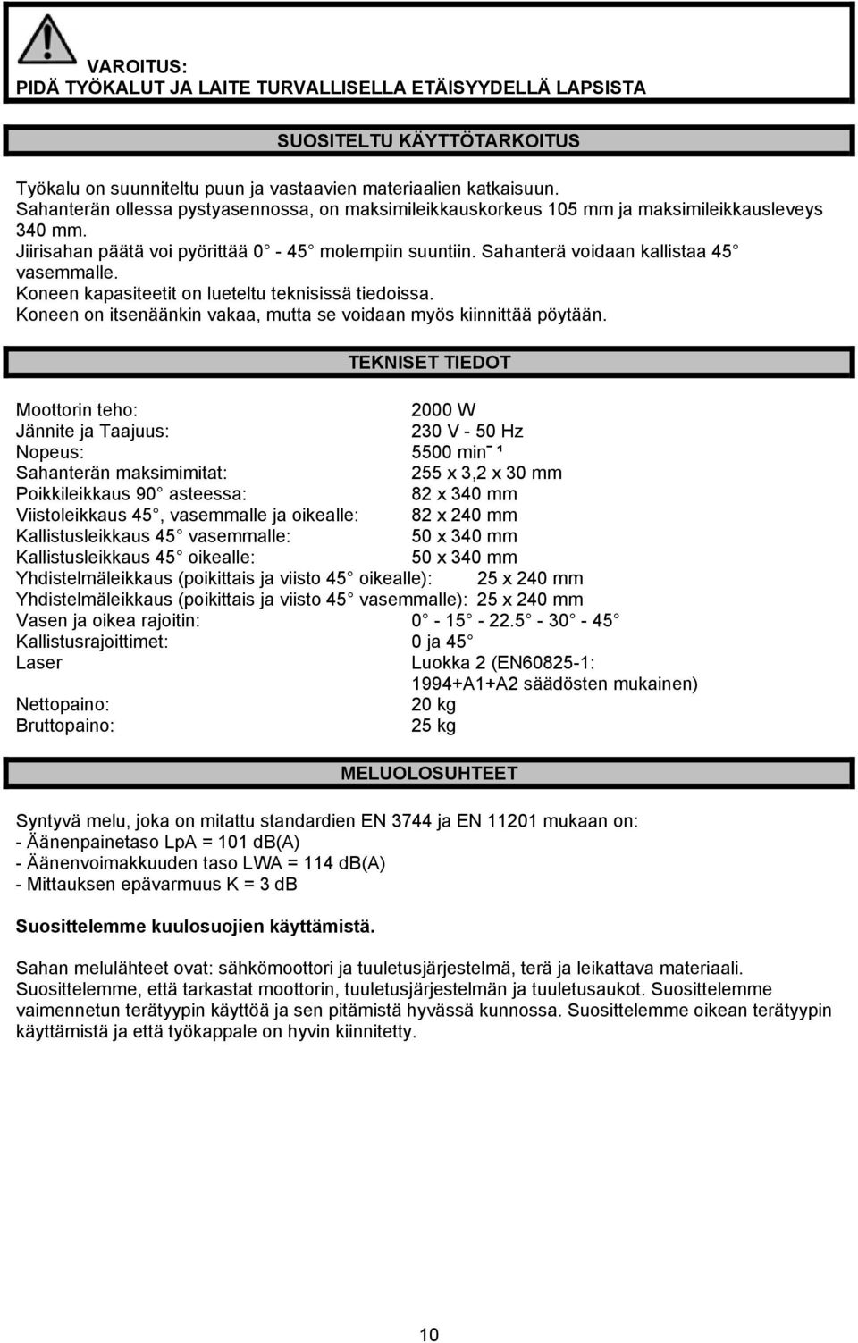 Koneen kapasiteetit on lueteltu teknisissä tiedoissa. Koneen on itsenäänkin vakaa, mutta se voidaan myös kiinnittää pöytään.