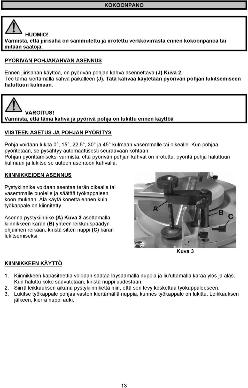 Tätä kahvaa käytetään pyörivän pohjan lukitsemiseen haluttuun kulmaan.