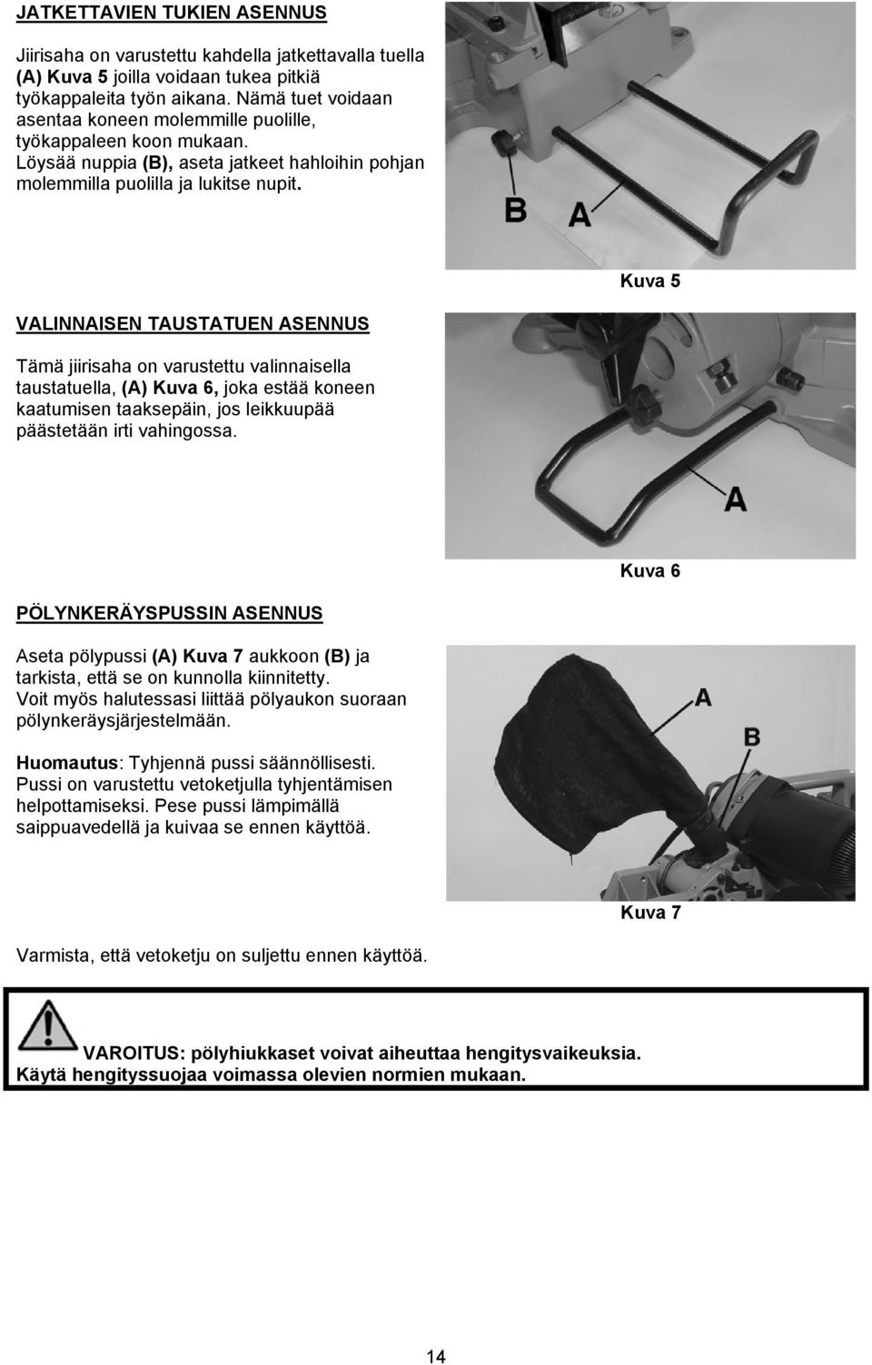 Kuva 5 VALINNAISEN TAUSTATUEN ASENNUS Tämä jiirisaha on varustettu valinnaisella taustatuella, (A) Kuva 6, joka estää koneen kaatumisen taaksepäin, jos leikkuupää päästetään irti vahingossa.