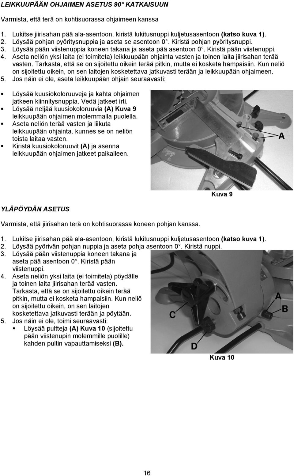 Aseta neliön yksi laita (ei toimiteta) leikkuupään ohjainta vasten ja toinen laita jiirisahan terää vasten. Tarkasta, että se on sijoitettu oikein terää pitkin, mutta ei kosketa hampaisiin.