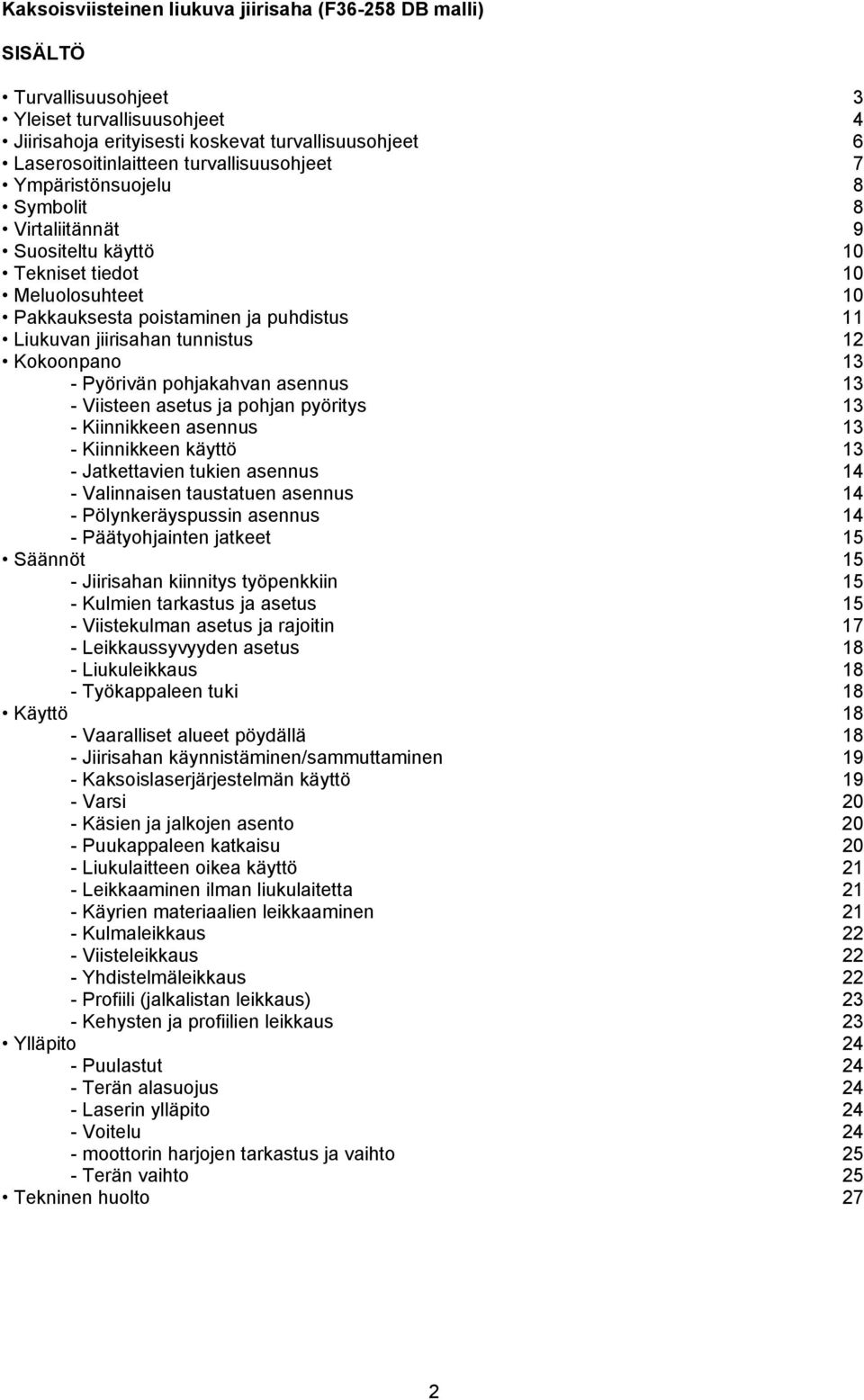 12 Kokoonpano 13 - Pyörivän pohjakahvan asennus 13 - Viisteen asetus ja pohjan pyöritys 13 - Kiinnikkeen asennus 13 - Kiinnikkeen käyttö 13 - Jatkettavien tukien asennus 14 - Valinnaisen taustatuen
