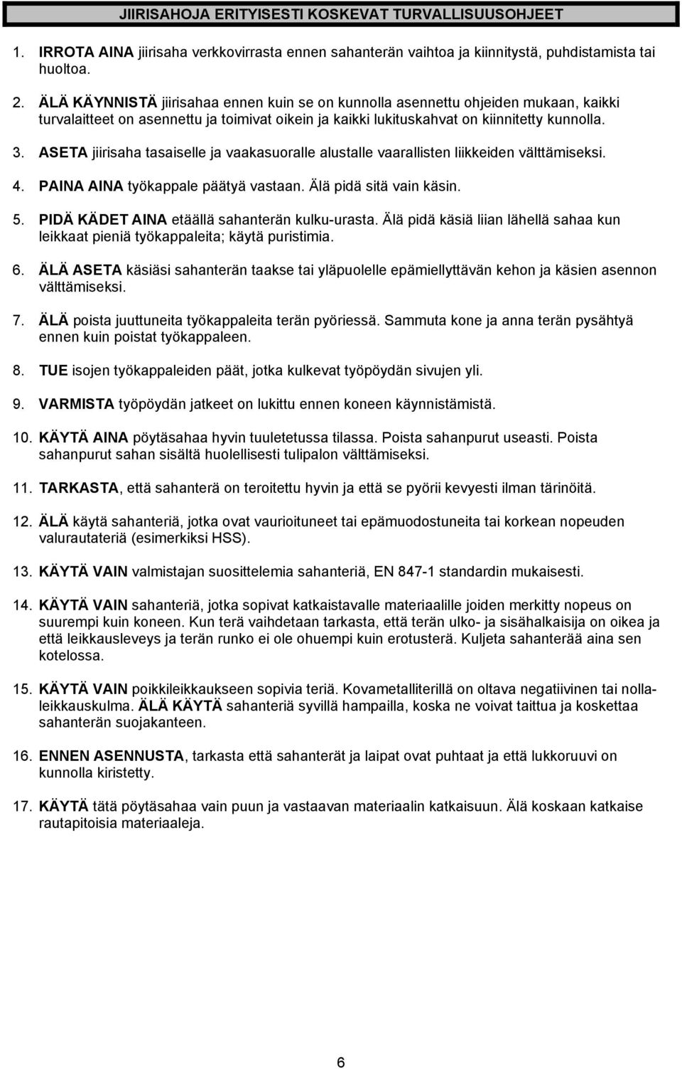 ASETA jiirisaha tasaiselle ja vaakasuoralle alustalle vaarallisten liikkeiden välttämiseksi. 4. PAINA AINA työkappale päätyä vastaan. Älä pidä sitä vain käsin. 5.