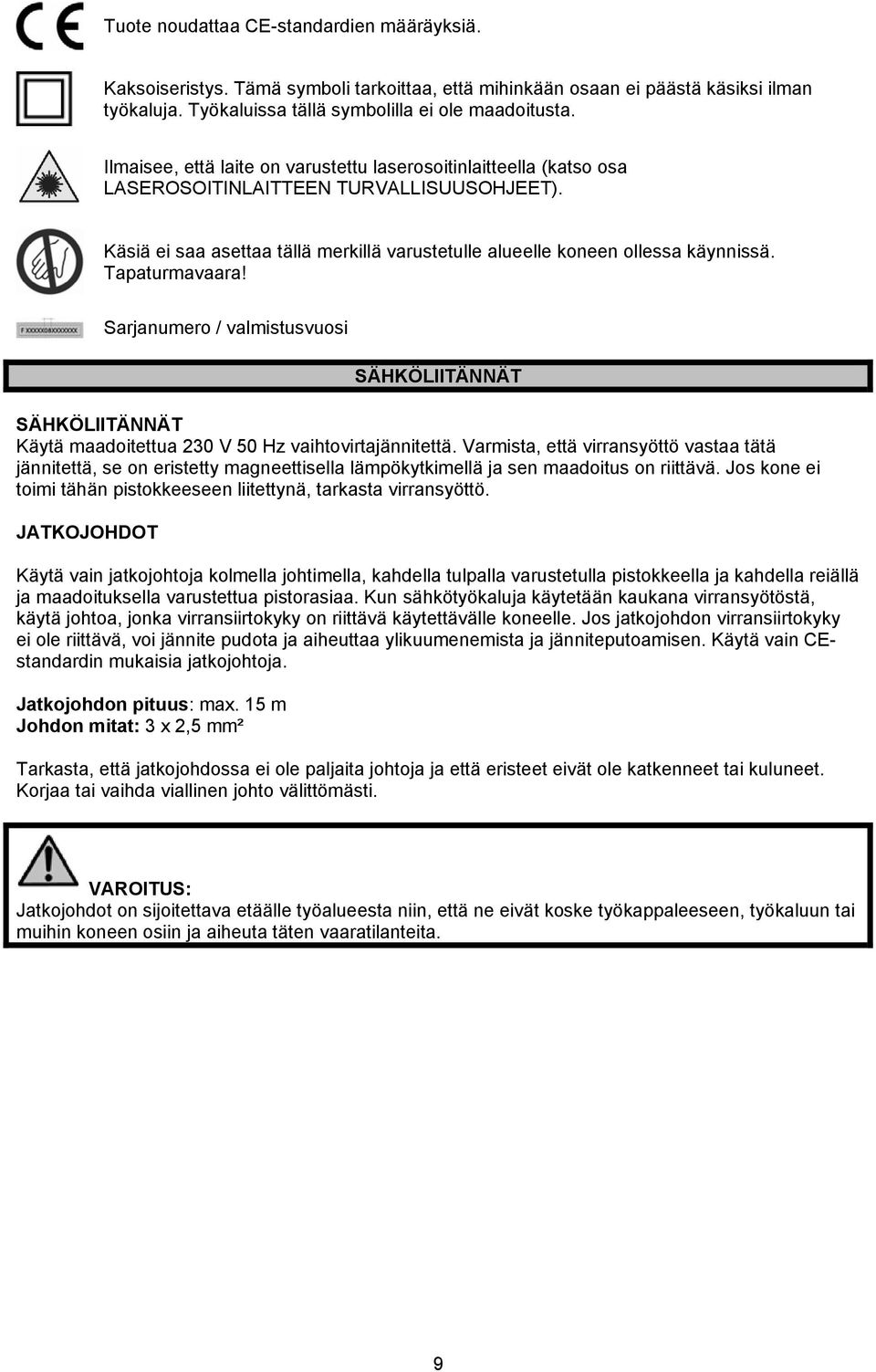 Tapaturmavaara! Sarjanumero / valmistusvuosi SÄHKÖLIITÄNNÄT SÄHKÖLIITÄNNÄT Käytä maadoitettua 230 V 50 Hz vaihtovirtajännitettä.