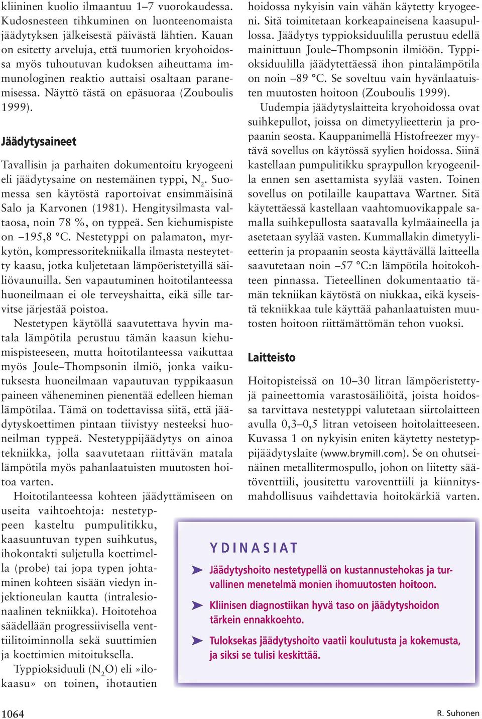 Jäädytysaineet Tavallisin ja parhaiten dokumentoitu kryogeeni eli jäädytysaine on nestemäinen typpi, N 2. Suomessa sen käytöstä raportoivat ensimmäisinä Salo ja Karvonen (1981).