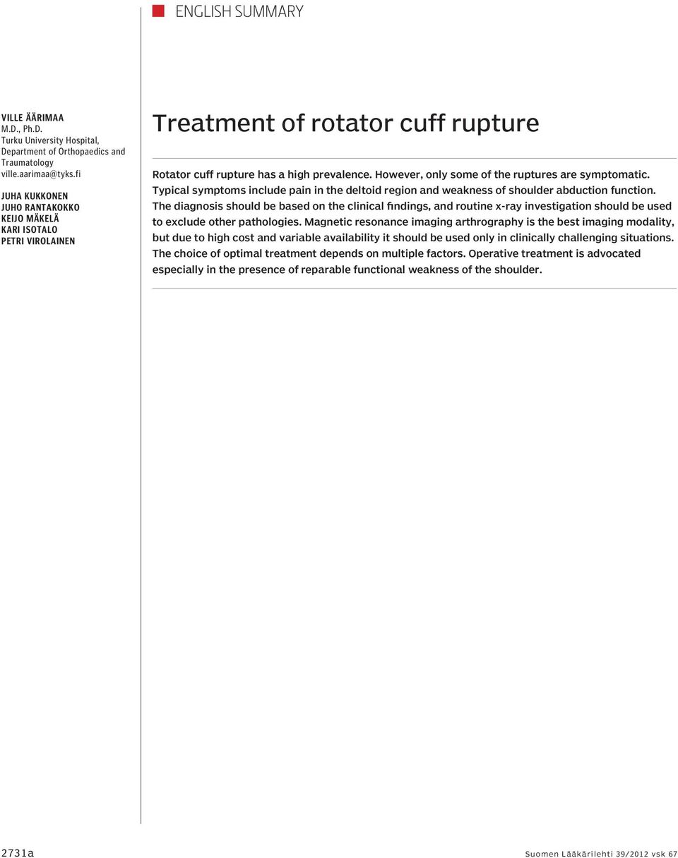 However, only some of the ruptures are symptomatic. Typical symptoms include pain in the deltoid region and weakness of shoulder abduction function.