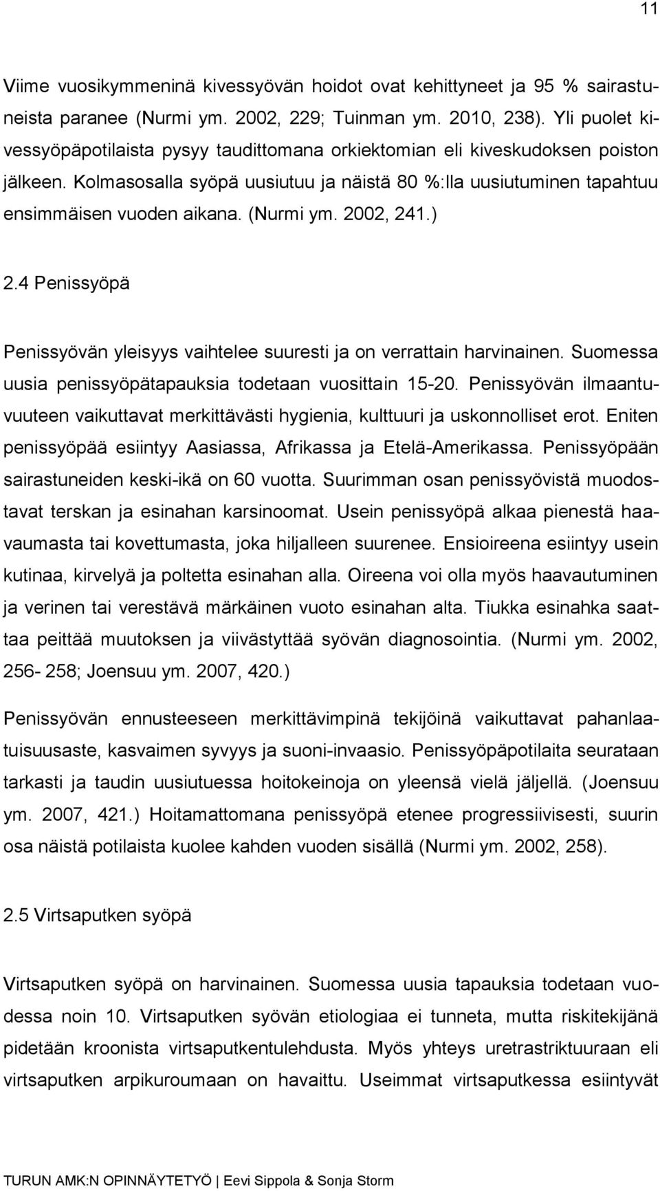 (Nurmi ym. 2002, 241.) 2.4 Penissyöpä Penissyövän yleisyys vaihtelee suuresti ja on verrattain harvinainen. Suomessa uusia penissyöpätapauksia todetaan vuosittain 15-20.