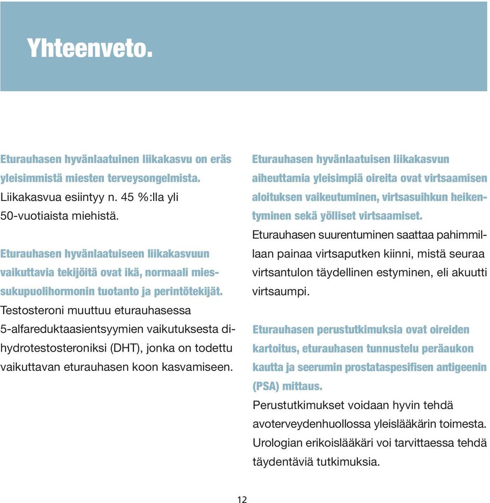 Testosteroni muuttuu eturauhasessa 5-alfareduktaasientsyymien vaikutuksesta dihydrotestosteroniksi (DHT), jonka on todettu vaikuttavan eturauhasen koon kasvamiseen.