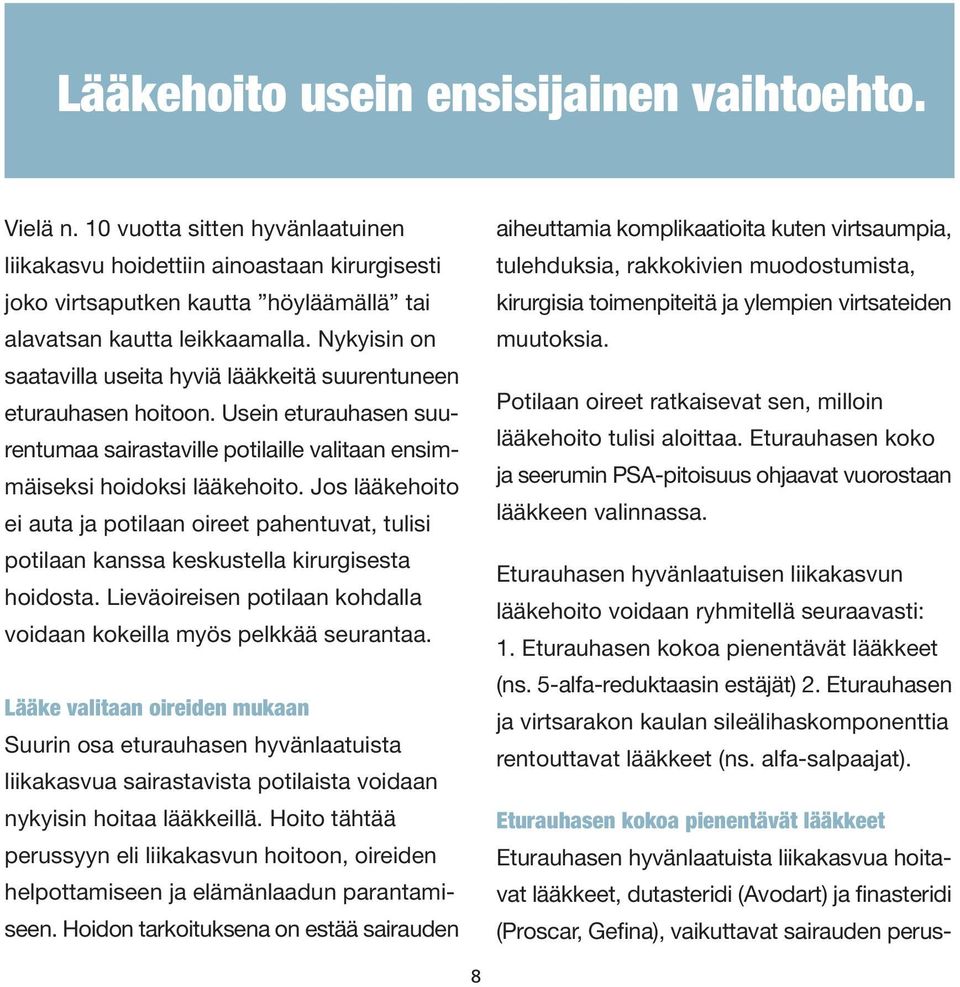 Jos lääkehoito ei auta ja potilaan oireet pahentuvat, tulisi potilaan kanssa keskustella kirurgisesta hoidosta. Lieväoireisen potilaan kohdalla voidaan kokeilla myös pelkkää seurantaa.