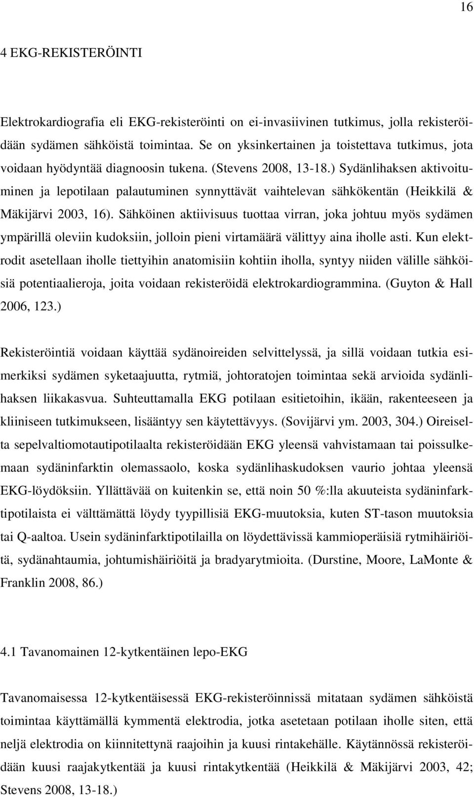 ) Sydänlihaksen aktivoituminen ja lepotilaan palautuminen synnyttävät vaihtelevan sähkökentän (Heikkilä & Mäkijärvi 2003, 16).